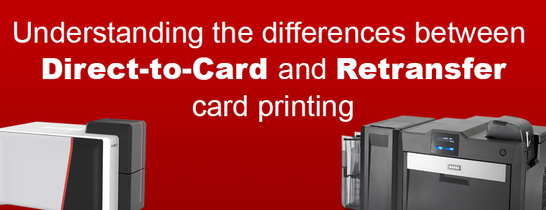 Understanding the differences between Direct-to-Card and Retransfer printing