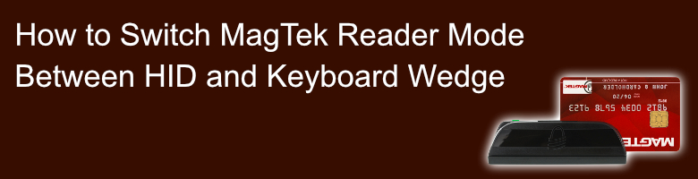 How to Switch a MagTek Magnetic Stripe Reader Between HID and Keyboard Wedge Mode