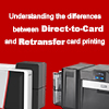 Understanding the differences between Direct-to-Card and Retransfer printing